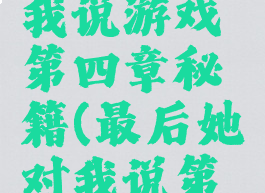最后她对我说游戏第四章秘籍(最后她对我说第五章攻略)