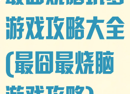 最囧烧脑坑爹游戏攻略大全(最囧最烧脑游戏攻略)