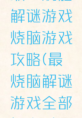 最囧烧脑解谜游戏烧脑游戏攻略(最囧烧脑解谜游戏全部怎么过)