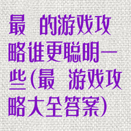 最囧的游戏攻略谁更聪明一些(最囧游戏攻略大全答案)