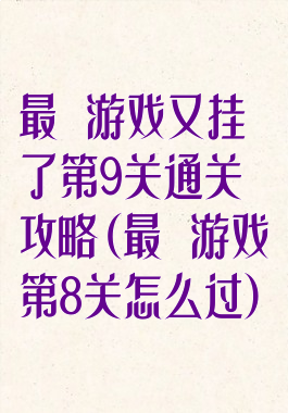 最囧游戏又挂了第9关通关攻略(最囧游戏第8关怎么过)