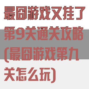 最囧游戏又挂了第9关通关攻略(最囧游戏第九关怎么玩)