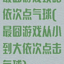 最囧游戏攻略依次点气球(最囧游戏从小到大依次点击气球)