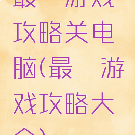 最囧游戏攻略关电脑(最囧游戏攻略大全)