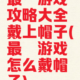 最囧游戏攻略大全戴上帽子(最囧游戏怎么戴帽子)