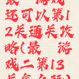 最囧游戏还可以第12关通关攻略(最囧游戏二第13关怎么玩)