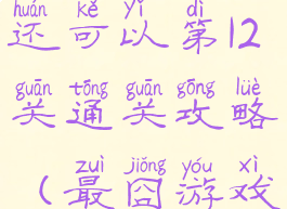 最囧游戏还可以第12关通关攻略(最囧游戏2第十七关)