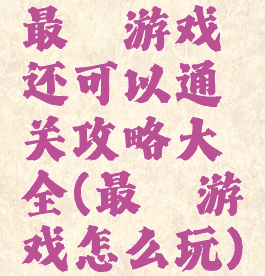 最囧游戏还可以通关攻略大全(最囧游戏怎么玩)