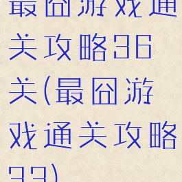 最囧游戏通关攻略36关(最囧游戏通关攻略33)