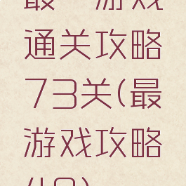 最囧游戏通关攻略73关(最囧游戏攻略48)