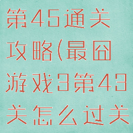 最囧游戏3第45通关攻略(最囧游戏3第43关怎么过关)