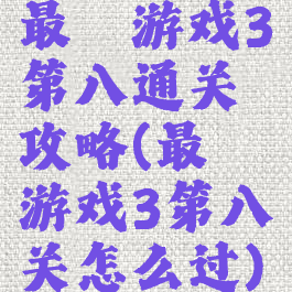 最囧游戏3第八通关攻略(最囧游戏3第八关怎么过)