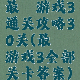 最囧游戏3通关攻略30关(最囧游戏3全部关卡答案)
