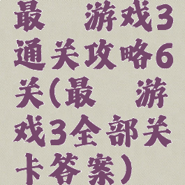 最囧游戏3通关攻略6关(最囧游戏3全部关卡答案)