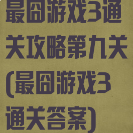 最囧游戏3通关攻略第九关(最囧游戏3通关答案)