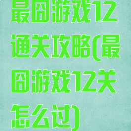 最囧游戏12通关攻略(最囧游戏12关怎么过)