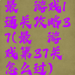 最囧游戏1通关攻略37(最囧游戏第37关怎么过)