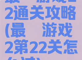 最囧游戏22通关攻略(最囧游戏2第22关怎么过)