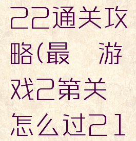 最囧游戏22通关攻略(最囧游戏2第关怎么过21)