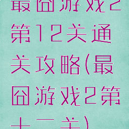 最囧游戏2第12关通关攻略(最囧游戏2第十二关)