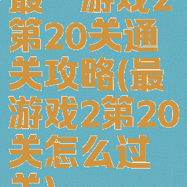 最囧游戏2第20关通关攻略(最囧游戏2第20关怎么过关)