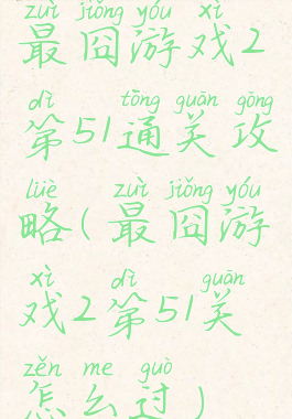 最囧游戏2第51通关攻略(最囧游戏2第51关怎么过)