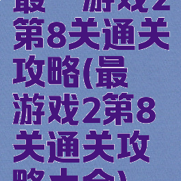 最囧游戏2第8关通关攻略(最囧游戏2第8关通关攻略大全)
