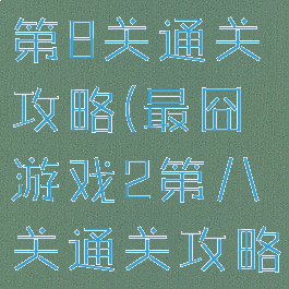 最囧游戏2第8关通关攻略(最囧游戏2第八关通关攻略)