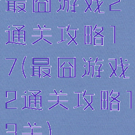 最囧游戏2通关攻略17(最囧游戏2通关攻略13关)
