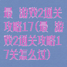 最囧游戏2通关攻略17(最囧游戏2通关攻略17关怎么过)