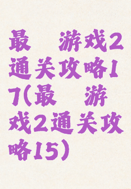 最囧游戏2通关攻略17(最囧游戏2通关攻略15)