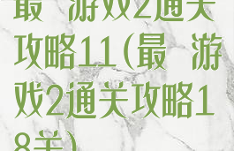 最囧游戏2通关攻略11(最囧游戏2通关攻略18关)
