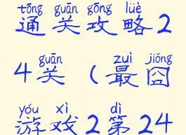 最囧游戏2通关攻略24关(最囧游戏2第24关)