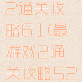 最囧游戏2通关攻略61(最囧游戏2通关攻略52关)