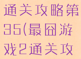 最囧游戏2通关攻略第35(最囧游戏2通关攻略第35关)