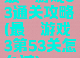 最囧游戏53通关攻略(最囧游戏3第53关怎么过)