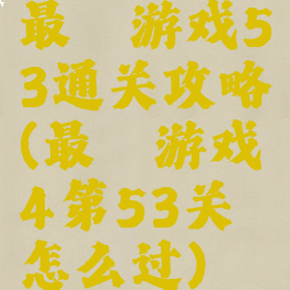 最囧游戏53通关攻略(最囧游戏4第53关怎么过)