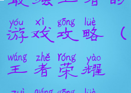 最强王者的游戏攻略(王者荣耀最强攻略)