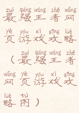 最强王者网页游戏攻略(最强王者网页游戏攻略图)