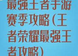 最强王者手游赛季攻略(王者荣耀最强王者攻略)