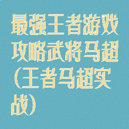 最强王者游戏攻略武将马超(王者马超实战)