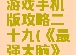 最强大脑游戏手机版攻略二十九(《最强大脑》游戏)
