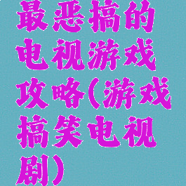 最恶搞的电视游戏攻略(游戏搞笑电视剧)