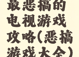 最恶搞的电视游戏攻略(恶搞游戏大全)