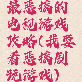 最恶搞的电视游戏攻略(我要看恶搞剧玩游戏)