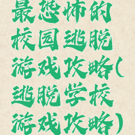 最恐怖的校园逃脱游戏攻略(逃脱学校游戏攻略)