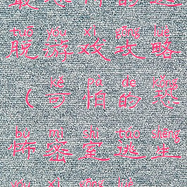 最恐怖的逃脱游戏攻略(可怕的恐怖密室逃生游戏攻略)