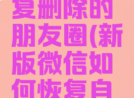 最新版微信怎么恢复删除的朋友圈(新版微信如何恢复自己删除的朋友圈)