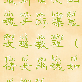 最新倩女幽魂手游爆鬼攻略教程(倩女幽魂如何爆鬼)