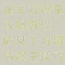 最新倩女幽魂手游爆鬼攻略教程(倩女手游剧情爆鬼技巧)